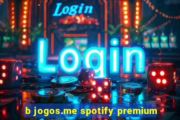 b jogos.me spotify premium